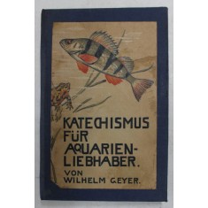 KATECHISMUS FUR AQUARIEN - LIEBHABER von WILHELM GEYER , EDITIE INTERBELICA , TEXT CU CARACTERE GOTICE *