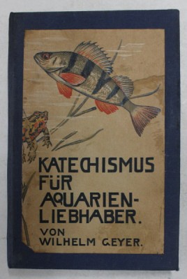 KATECHISMUS FUR AQUARIEN - LIEBHABER von WILHELM GEYER , EDITIE INTERBELICA , TEXT CU CARACTERE GOTICE * foto