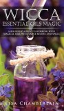 Wicca Essential Oils Magic A Beginner's Guide to Working with Magical Oils, with Simple Recipes and Spells