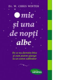 O mie si una de nopti albe. De ce nu dormim bine si cum putem ajunge la un somn odihnitor - W. Chris Winter