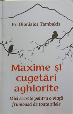 MAXIME SI CUGETARI AGHIORITE. MICI SECRETE PENTRU O VIATA FRUMOASA DE TOATE ZILELE-DIONISIOS TAMBAKIS-244909 foto