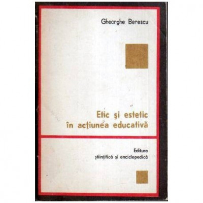 Gheorghe Berescu - Etic si estetic in actiunea educativa - 107244 foto