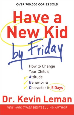 Have a New Kid by Friday: How to Change Your Child&amp;#039;s Attitude, Behavior &amp;amp; Character in 5 Days foto