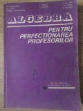 ALGEBRA PENTRU PERFECTIONAREA PROFESORILOR-M. BECHEANU, C. NITA, MIRELA STEFANESCU, A. DINCA, I. PURDEA, I.-265623