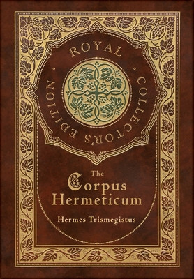 The Corpus Hermeticum (Royal Collector&#039;s Edition) (Case Laminate Hardcover with Jacket)