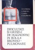 DIFICULTATI SI GRESELI DE DIAGNOSTIC IN BOLILE BRONHO-PULMONARE-O.T. ILIESCU, C. KAPLAN, I. RADU, C. CIOBAN-276199