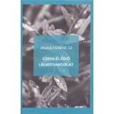 Szeml&eacute;lődő lelkigyakorlat - Bevezet&eacute;s a szeml&eacute;lődő &eacute;letm&oacute;dba &eacute;s a J&eacute;zus-im&aacute;ba - J&aacute;lics Ferenc
