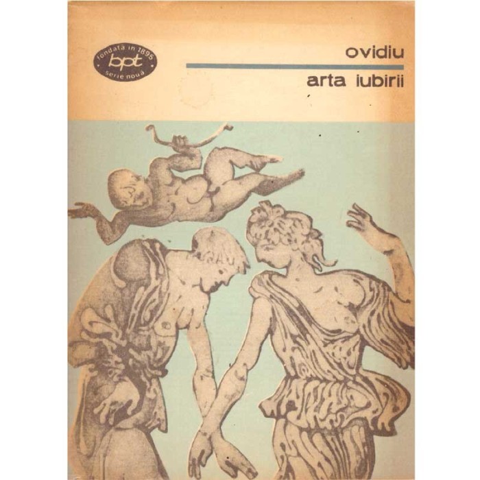 Ovidiu - Arta iubirii - Heroide, amoruri, remediile iubirii,