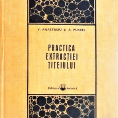 Practica extractiei titeiului. Editura Tehnica, 1971 - V. Anastasiu, A. Purcel