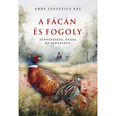 A f&amp;aacute;c&amp;aacute;n &amp;eacute;s fogoly teny&amp;eacute;szt&amp;eacute;se, &amp;oacute;v&amp;aacute;sa &amp;eacute;s vad&amp;aacute;szata - Gr&amp;oacute;f Festetics P&amp;aacute;l foto