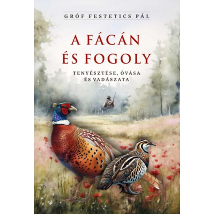 A f&aacute;c&aacute;n &eacute;s fogoly teny&eacute;szt&eacute;se, &oacute;v&aacute;sa &eacute;s vad&aacute;szata - Gr&oacute;f Festetics P&aacute;l
