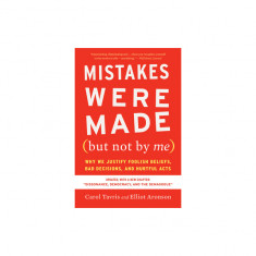 Mistakes Were Made (But Not by Me) Third Edition: Why We Justify Foolish Beliefs, Bad Decisions, and Hurtful Acts