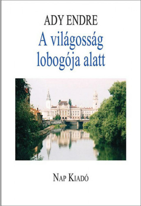 A vil&aacute;goss&aacute;g lobog&oacute;ja alatt - Ady Endre