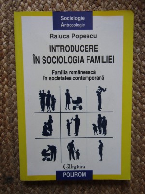 INTRODUCERE IN SOCIOLOGIA FAMILIEI , FAMILIA ROMANEASCA IN SOCIETATEA CONTEMPORANA de RALUCA POPESCU , 2009 foto