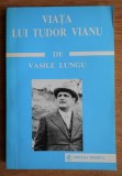 Viata lui Tudor Vianu/ Vasile Lungu