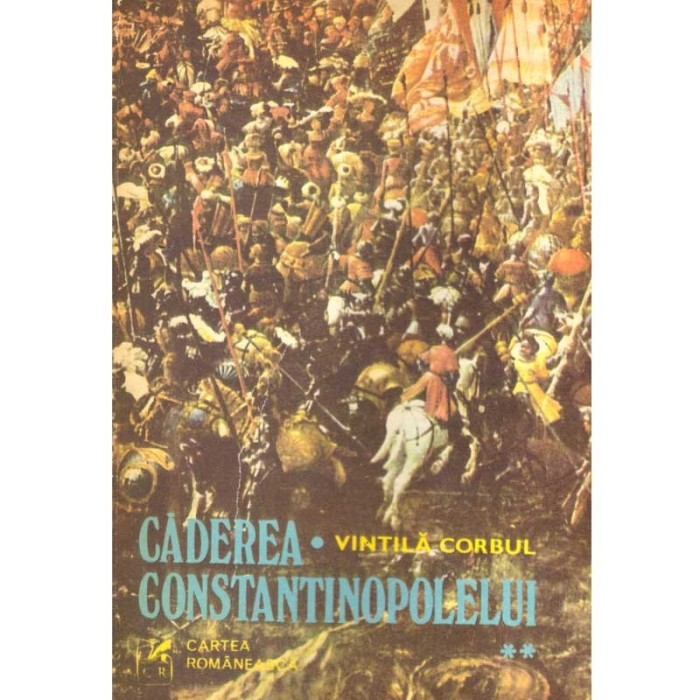 Vintila Corbul - Caderea Constantinopolelui. Volumul II - 137493