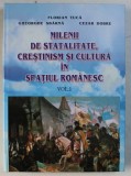MILENII DE STATALITATE , CRESTINISM SI CULTURA IN SPATIUL ROMANESC , VOLUMUL I de FLORIAN TUCA ...CEZAR DOBRE , 2003 *COPERTA PREZINTA URME DE UZURA