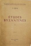 ETUDES BYZANTINES par N. IORGA . , VOL. I - II , 1939 - 1940