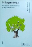 Anne Ancelin - Psihogenealogia. Vindecarea ranilor familiale si regasirea de
