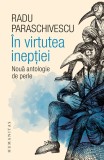 Cumpara ieftin In Virtutea Ineptiei, Radu Paraschivescu - Editura Humanitas