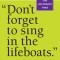 Don&#039;t Forget to Sing in the Lifeboats: Uncommon Wisdom for Uncommon Times