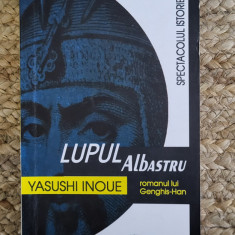 YASUSHI INOUE - LUPUL ALBASTRU. ROMANUL LUI GENGHIS-HAN