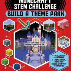 Minecraft Stem Challenge Build a Theme Park: A Step-By-Step Guide to Creating a Theme Park, Packed with Amazing Stem Facts to Inspire You!