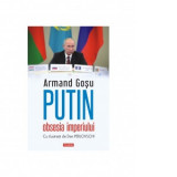Putin, obsesia imperiului - Armand Gosu