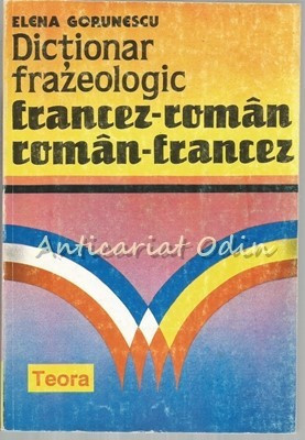 Dictionar Frazeologic Francez-Roman, Roman-Francez - Elena Gorunescu foto