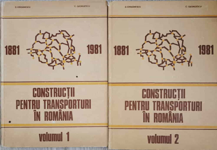 CONSTRUCTII PENTRU TRANSPORTURI IN ROMANIA VOL.1-2 1881-1981-D. IORDANESCU, C. GEORGESCU