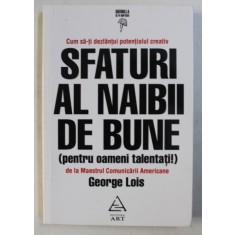 SFATURI AL NAIBII DE BUNE ( PENTRU OAMENII TALENTATI ! ) de GEORGE LOIS , 2015