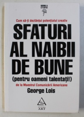 SFATURI AL NAIBII DE BUNE ( PENTRU OAMENII TALENTATI ! ) de GEORGE LOIS , 2015 foto