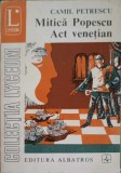 Mitica Popescu &amp; Act Venetian, Camil Petrescu - Teatru, Editura Albatros 1972, Colectia Lyceum, Romana, 270 pagini