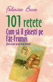 101 rețete. Cum să &icirc;l găsești pe Făt-Frumos (fără să mai săruți vreun broscoi) - Paperback brosat - Federica Bosco - All