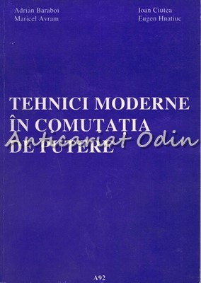 Tehnici Moderne In Comutatia De Putere - Adrian Baraboi, Ioan Ciutea