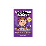 Would You Rather?: A Book of Gross and Silly Questions for Kids