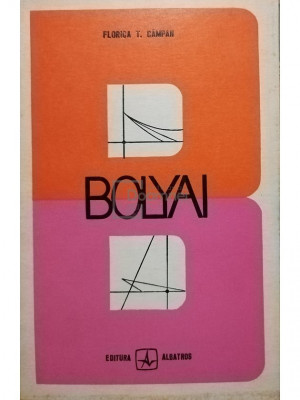 Florica T. Campan - Bolyai sau aventura geometriilor neeuclidiene (editia 1971) foto