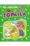 Ne jucam cu Topaila