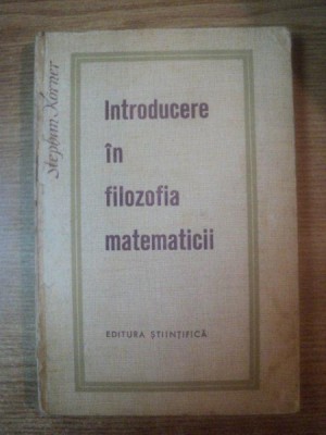 INTRODUCERE IN FILOZOFIA MATEMATICII de STEPHAN KORNER , Bucuresti 1965 foto