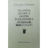 Traditia istorica despre intemeierea statelor romanesti - Gheorghe I. Bratianu ($T35)