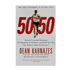 50/50: Secrets I Learned Running 50 Marathons in 50 Days--And How You Too Can Achieve Super Endurance!