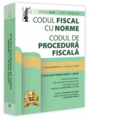 Codul fiscal cu Norme si Codul de procedura fiscala: aprilie 2025. Editie tiparita pe hartie alba