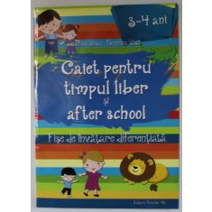 CAIET PENTRU TIMPUL LIBER SI AFTER SCHOOL , FISE DE INVATARE DIFERENTIALA de VALENTINA ILIESCU si FLORENTINA VASUI , 2016 *3 - 4 ANI