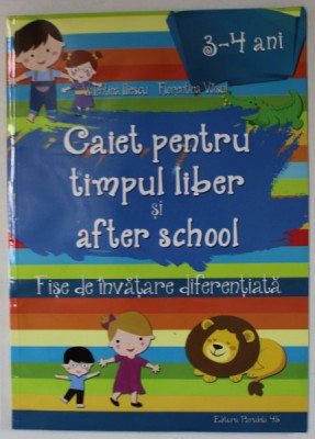 CAIET PENTRU TIMPUL LIBER SI AFTER SCHOOL , FISE DE INVATARE DIFERENTIALA de VALENTINA ILIESCU si FLORENTINA VASUI , 2016 *3 - 4 ANI foto