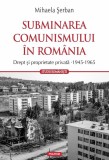 Cumpara ieftin Subminarea Comunismului &Icirc;n Rom&acirc;nia, Mihaela Serban - Editura Polirom