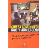 Susan Morris Shaffer, Linda Perlman Gordon - Cum sa comunici cu baietii adolescenti. Ghid de supravietuire pentru parinti - 1358