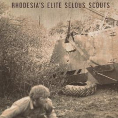 Three Sips of Gin: Dominating the Battlespace with Rhodesia's Famed Selous Scouts