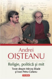 Religie, politică și mit. Texte despre Mircea Eliade și Ioan Petru Culianu (Ediția a II‑a) - Paperback brosat - Andrei Oişteanu - Polirom