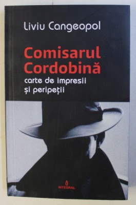 COMISARUL CORDOBINA , CARTE DE IMPRESII SI PERIPETII de LIVIU CANGEOPOL , 2020 foto
