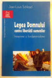 LEGEA DOMNULUI CONTRA LIBERTATII OAMENILOR , INTEGRISME SI FUNDAMENTALISME de JEAN LOUIS SCHLEGEL , 2005